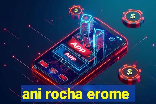 ani rocha erome